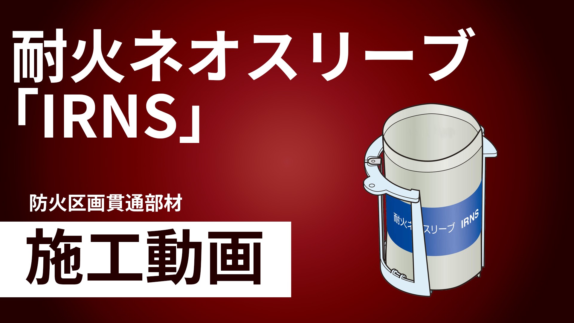 耐火ネオスリーブ「IRNS」施工手順動画